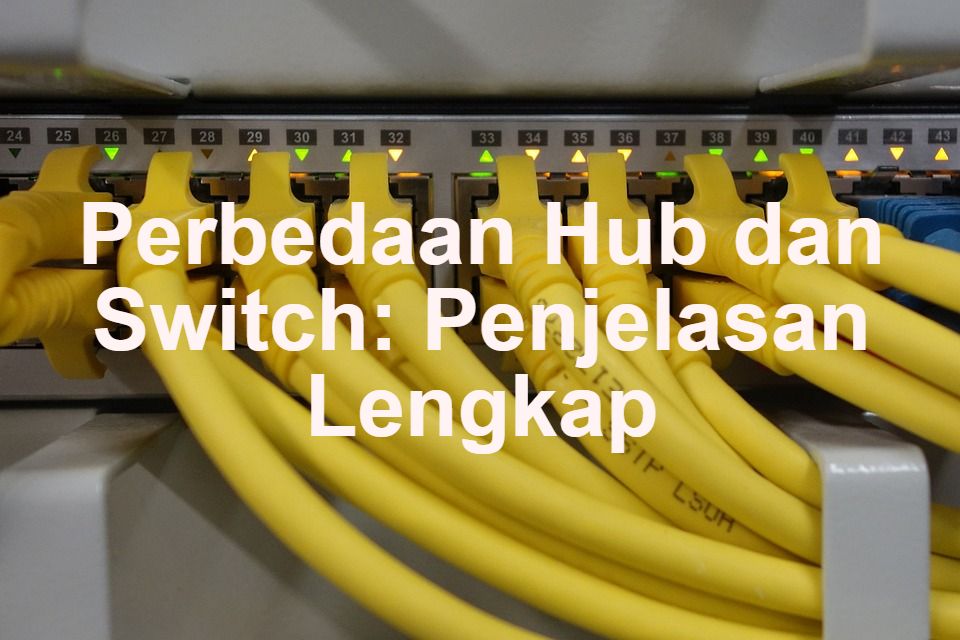 Perbedaan Hub dan Switch: Penjelasan Lengkap