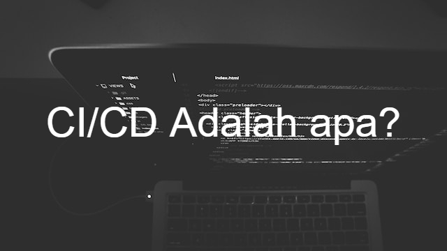 Apa itu CI/CD? Pengertian Continuous Integration & Continuous Deployment