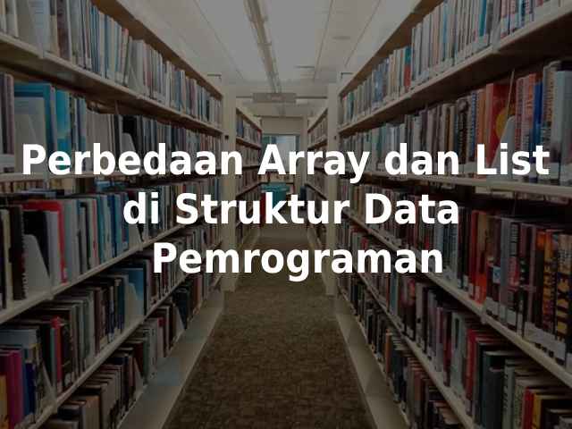 Perbedaan Array dan Linked List: Struktur Data & Kelebihan Kekurangan